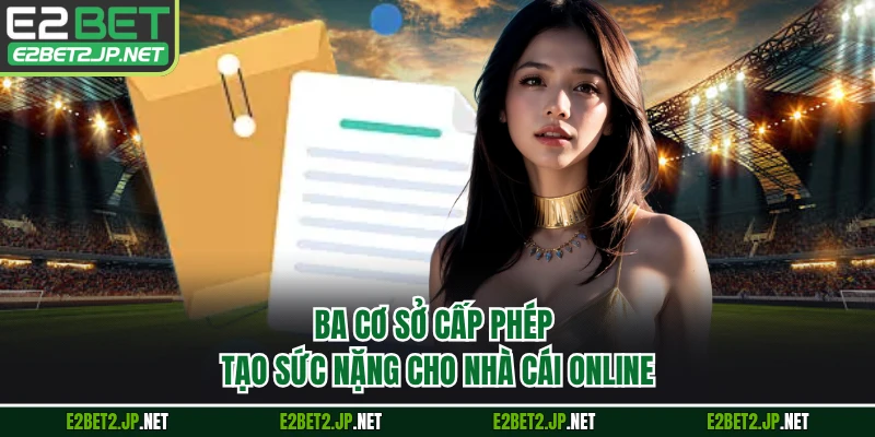 Ba cơ sở cấp phép tạo sức nặng cho nhà cái online 