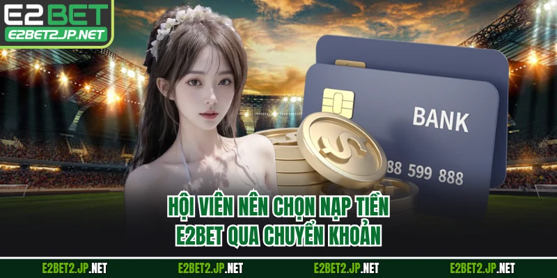 Hội viên nên chọn nạp tiền E2BET qua chuyển khoản 